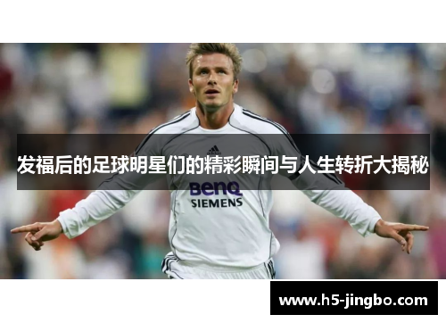 发福后的足球明星们的精彩瞬间与人生转折大揭秘