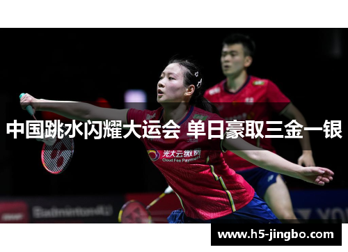中国跳水闪耀大运会 单日豪取三金一银